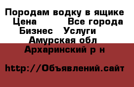 Породам водку в ящике › Цена ­ 950 - Все города Бизнес » Услуги   . Амурская обл.,Архаринский р-н